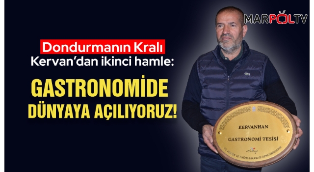 Dondurmanın Kralı Kervan’dan İkinci Hamle: Gastronomide Dünyaya Açılıyoruz!