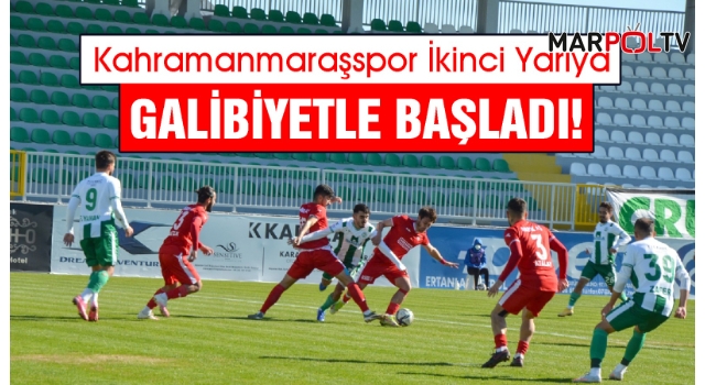 Kahramanmaraşspor İkinci Yarıya Galibiyetle Başladı!