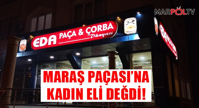 MARAŞ PAÇASI’NA KADIN ELİ DEĞDİ!