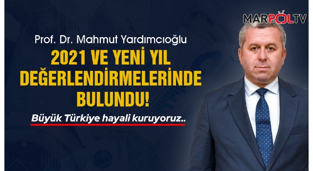 Prof. Dr. Mahmut Yardımcıoğlu, 2021 ve Yeni Yıl Değerlendirmelerinde Bulundu