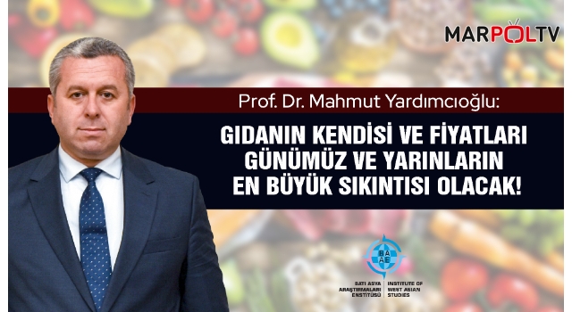 Prof. Dr. Yardımcıoğlu: Gıdanın kendisi ve fiyatları günümüz ve yarınların en büyük sıkıntısı olacak!