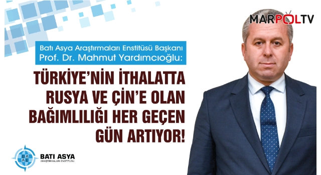 Yardımcıoğlu: Türkiye’nin ithalatta Rusya ve Çin’e olan bağımlılığı her geçen gün artıyor!