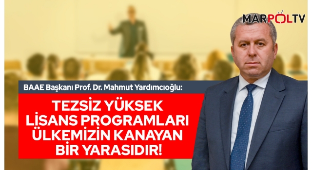 Yardımcıoğlu: Tezsiz Yüksek Lisans Programları Ülkemizin Kanayan Bir Yarasıdır!