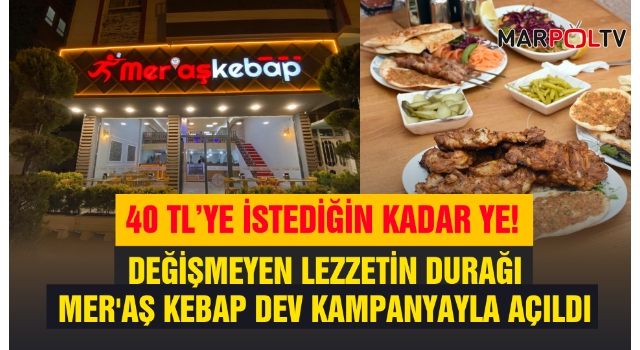 Değişmeyen Lezzetin Durağı Mer'aş Kebap Dev Kampanyayla Açıldı: 40 TL’ye İstediğin Kadar Ye!