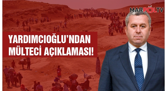 Yardımcıoğlu’ndan Mülteci Açıklaması!