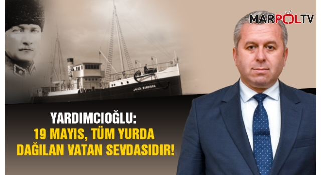 Yardımcıoğlu: 19 Mayıs, Tüm Yurda Dağılan Vatan Sevdasıdır!