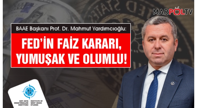 Yardımcıoğlu: Fed’in faiz kararı, yumuşak ve olumlu!