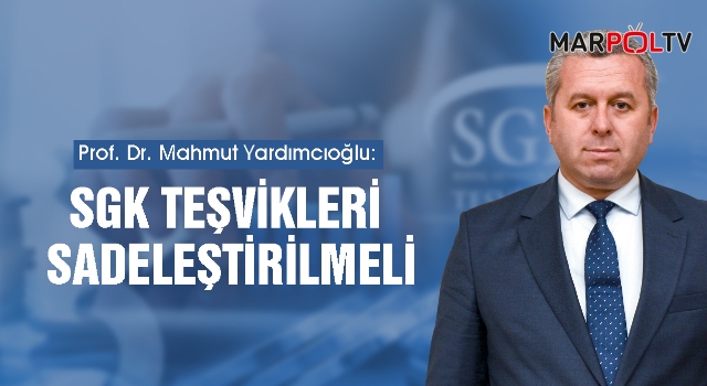 Yardımcıoğlu: SGK Teşvikleri Sadeleştirilmeli