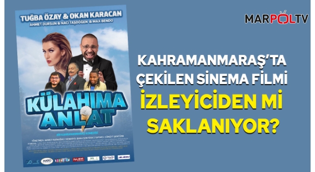 Kahramanmaraş’ta çekilen sinema filmi izleyiciden mi saklanıyor?