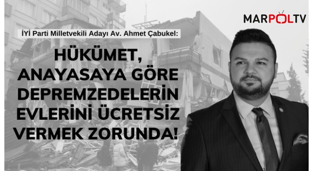 Çabukel: Hükümet, anayasaya göre depremzedelerin evlerini ücretsiz vermek zorunda!