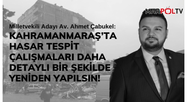 Çabukel: Kahramanmaraş’ta Hasar Tespit Çalışmaları Daha Detaylı Bir Şekilde Yeniden Yapılsın!