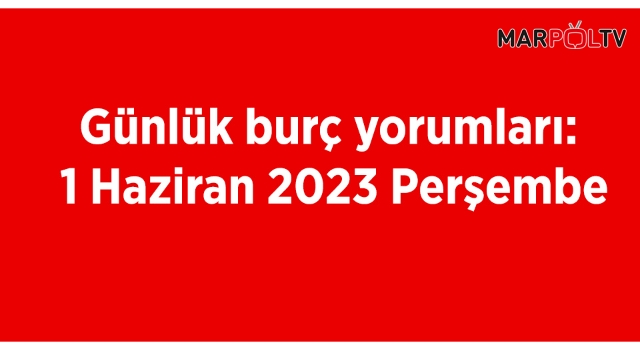 Günlük burç yorumları: 1 Haziran 2023 Perşembe