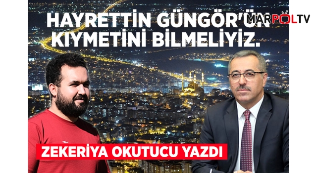 HAYRETTİN GÜNGÖR'ÜN KIYMETİNİ BİLMELİYİZ.