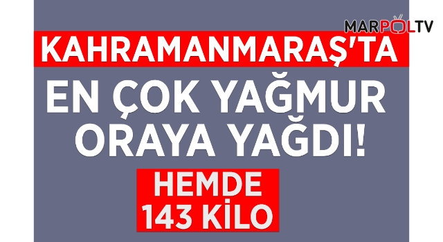 KAHRAMANMARAŞ'TA EN ÇOK YAĞMUR ORAYA YAĞDI!