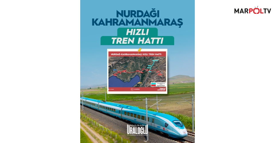Bakan Uraloğlu Açıkladı: Kahramanmaraş Hızlı Tren Ağına Entegre Ediliyor