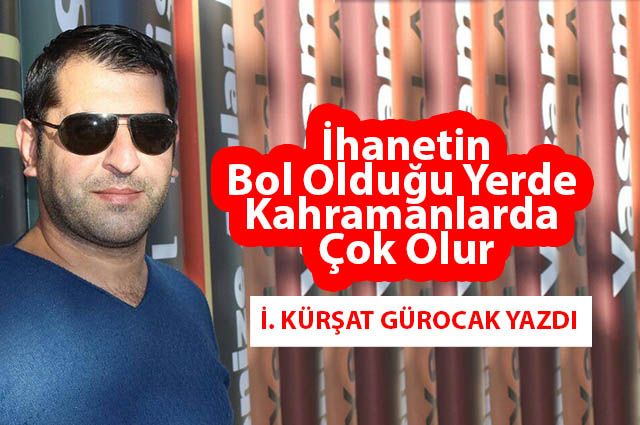 İhanetin bol olduğu yerde kahramanlarda çok olur