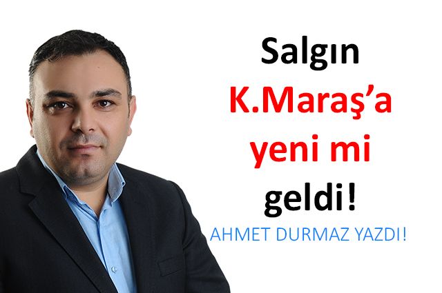 Salgın K.Maraş’a yeni mi geldi!