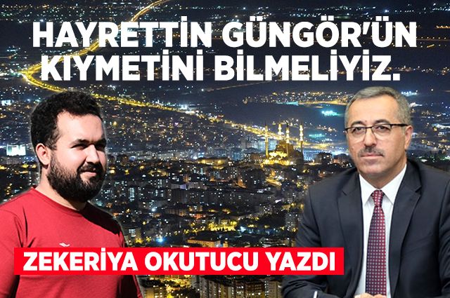 HAYRETTİN GÜNGÖR'ÜN KIYMETİNİ BİLMELİYİZ.