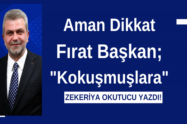 Aman Dikkat Fırat Başkan; "Kokuşmuşlara"