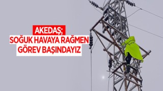 AKEDAŞ; SOĞUK HAVAYA RAĞMEN GÖREV BAŞINDAYIZ