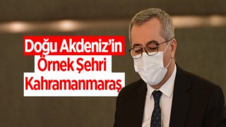 Doğu Akdeniz’in Örnek Şehri Kahramanmaraş