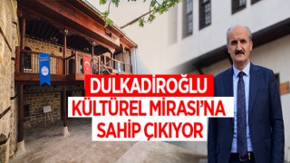 DULKADİROĞLU KÜLTÜREL MİRASI’NA SAHİP ÇIKIYOR