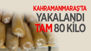 KAHRAMANMARAŞ’TA YAKALANDI TAM 80 KİLO