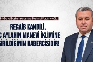 Yardımcıoğlu: Regaib Kandili, üç ayların manevi iklimine girildiğinin habercisidir!