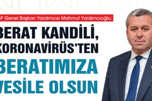 Yardımcıoğlu: Berat Kandili, Koronavirüs’ten Beratımıza Vesile Olsun