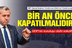 Yardımcıoğlu: HDP’nin kuruluşu dahi sakattır! Bir an önce kapatılmalıdır!
