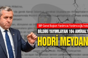 BBP Genel Başkan Yardımcısı Yardımcıoğlu’ndan Bildiri Yayınlayan 104 Amiral’e: Hodri Medyan!