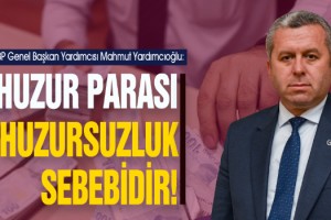 Yardımcıoğlu: Huzur Parası Huzursuzluk Sebebidir