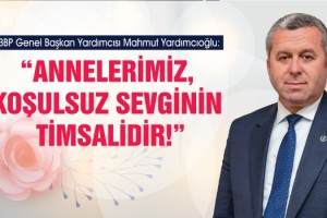 Yardımcıoğlu: Annelerimiz, Koşulsuz Sevginin Timsalidir!