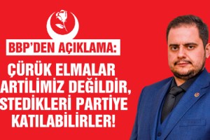 BBP’den Açıklama: Çürük Elmalar Partilimiz Değildir, İstedikleri Partiye Katılabilirler!