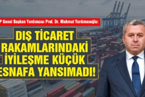 Prof. Dr. Yardımcıoğlu: Dış Ticaret Rakamlarındaki İyileşme Küçük Esnafa Yansımadı!