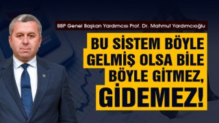 Yardımcıoğlu: Bu Sistem Böyle Gelmiş Olsa Bile Böyle Gitmez, Gidemez!