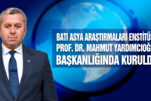 Batı Asya Araştırmaları Enstitüsü Prof. Dr. Mahmut Yardımcıoğlu Başkanlığında Kuruldu