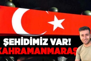 ŞEHİDİMİZ VAR KAHRAMANMARAŞ!