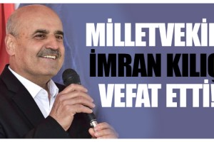 MİLLETVEKİLİ İMRAN KILIÇ VEFAT ETTİ!