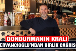 Dondurmanın Kralı Kervancıoğlu’ndan Birlik Çağrısı!