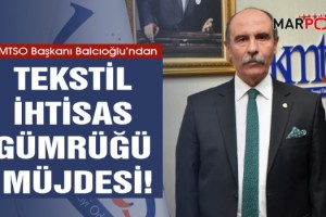 KMTSO Başkanı Balcıoğlu’ndan Tekstil İhtisas Gümrüğü Müjdesi!