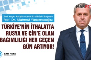 Yardımcıoğlu: Türkiye’nin ithalatta Rusya ve Çin’e olan bağımlılığı her geçen gün artıyor!