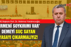 Yardımcıoğlu: ‘Ermeni soykırımı var’ demeyi suç sayan yasayı çıkarmalıyız!