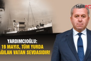 Yardımcıoğlu: 19 Mayıs, Tüm Yurda Dağılan Vatan Sevdasıdır!