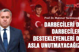 Yardımcıoğlu: Darbecileri de darbecileri destekleyenleri de asla unutmayacağız!