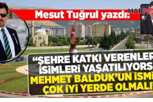 Şehre katkı verenlerin isimleri yaşatılıyorsa Mehmet Balduk’un ismi de çok iyi yerlerde olmalı