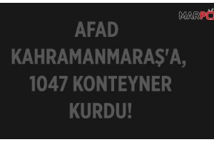 AFAD KAHRAMANMARAŞ'A 1047 KONTEYNER KURDU!