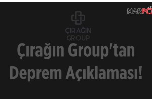 Çırağın Group'tan Deprem Açıklaması!