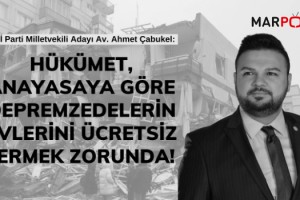 Çabukel: Hükümet, anayasaya göre depremzedelerin evlerini ücretsiz vermek zorunda!