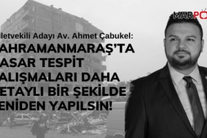 Çabukel: Kahramanmaraş’ta Hasar Tespit Çalışmaları Daha Detaylı Bir Şekilde Yeniden Yapılsın!